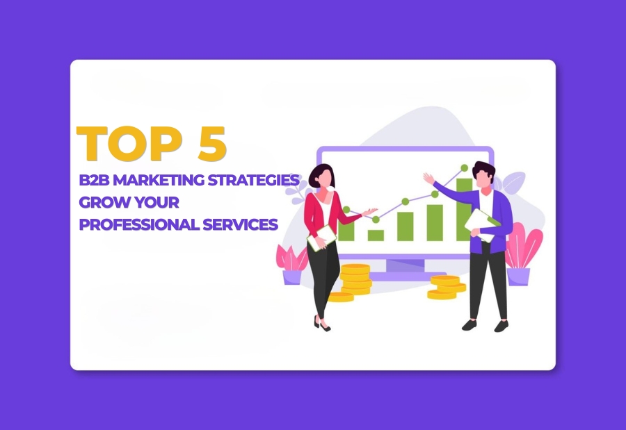 Top 5 essential B2B Marketing Strategies to Grow Your Professional Services Firm